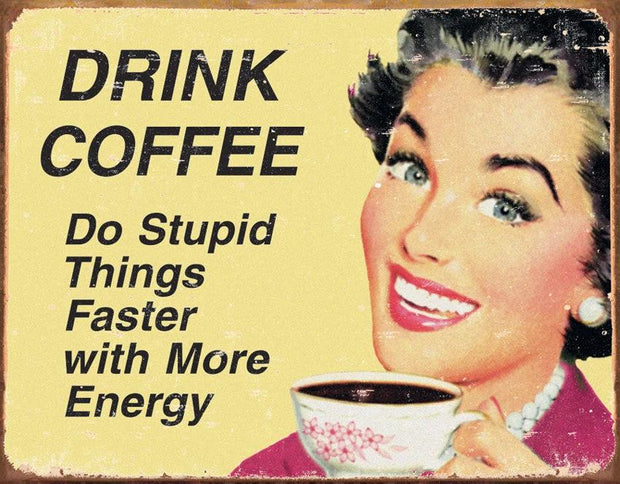 Tin Signs Drink Coffee Do Stupid Things… 1425 by Tin Signs