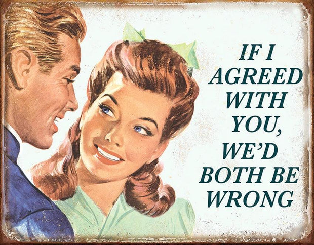 Tin Signs If I Agreed With You 1942 by Tin Signs